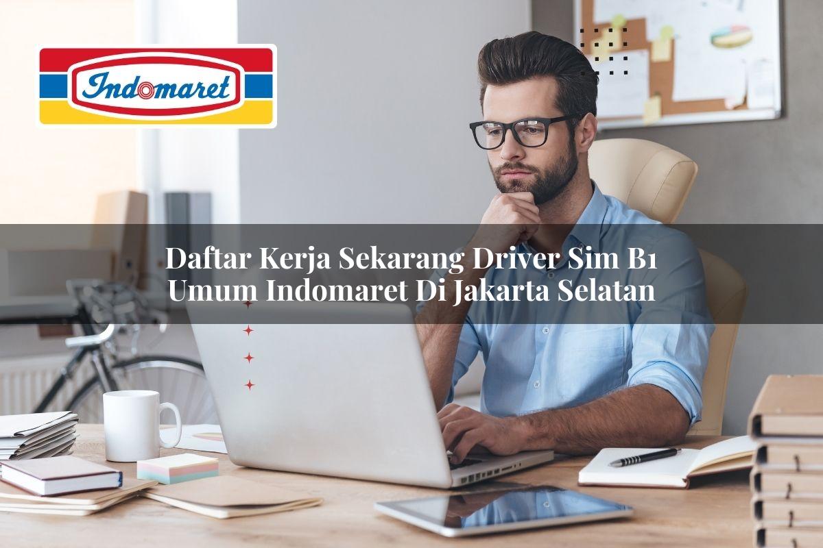 daftar kerja sekarang driver sim b1 umum indomaret di jakarta selatan 1749852616