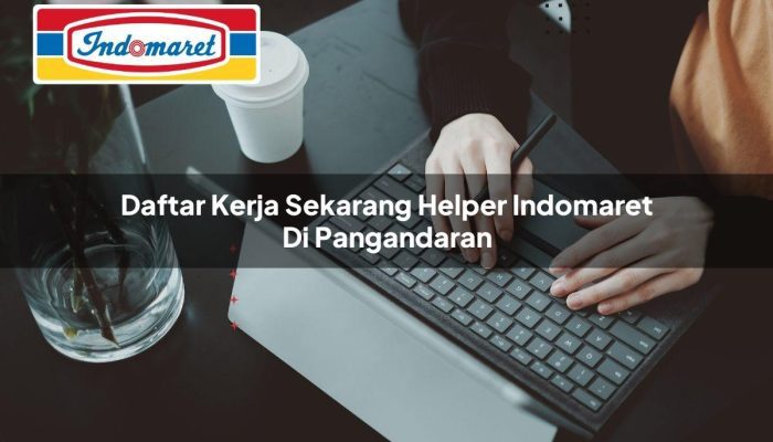 Daftar Kerja Sekarang Helper Indomaret di Pangandaran Tahun 2025