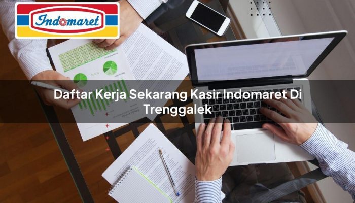 Daftar Kerja Sekarang Kasir Indomaret di Trenggalek Tahun 2025