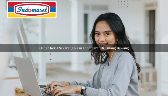 Daftar Kerja Sekarang Kasir Indomaret di Tulang Bawang Tahun 2025