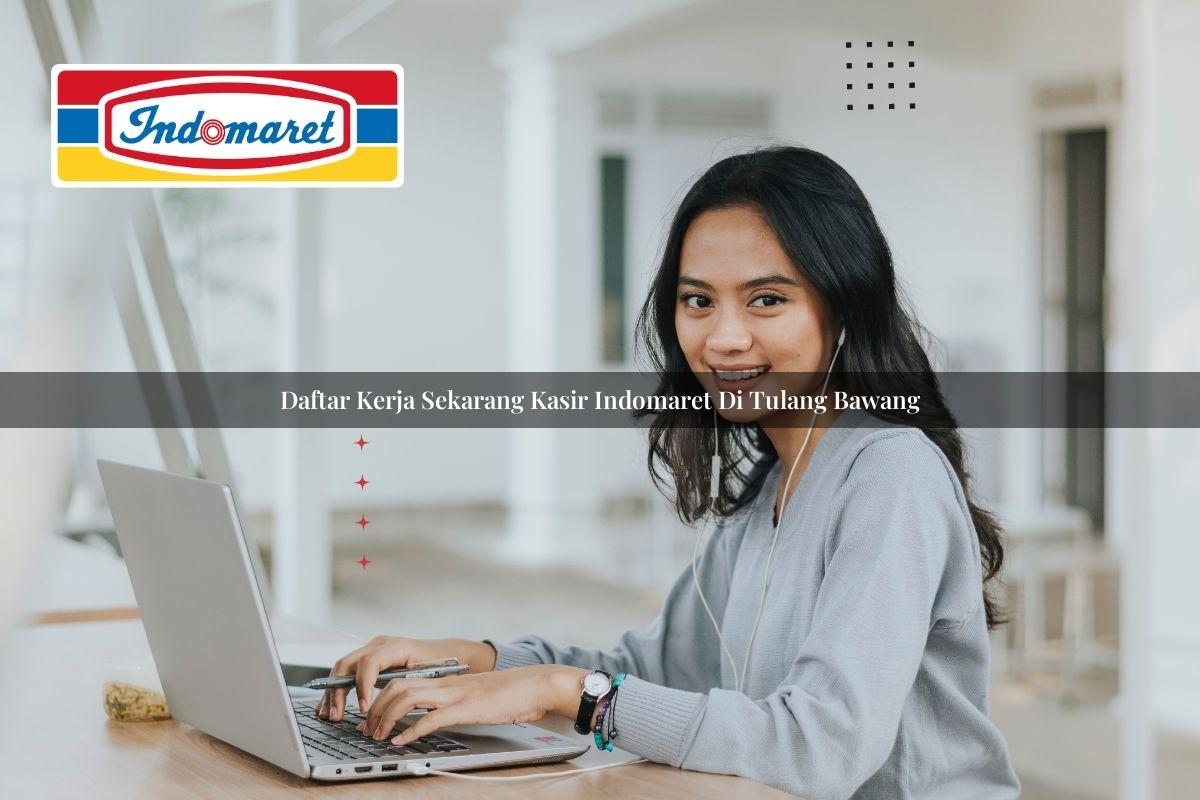 daftar kerja sekarang kasir indomaret di tulang bawang 1748954902