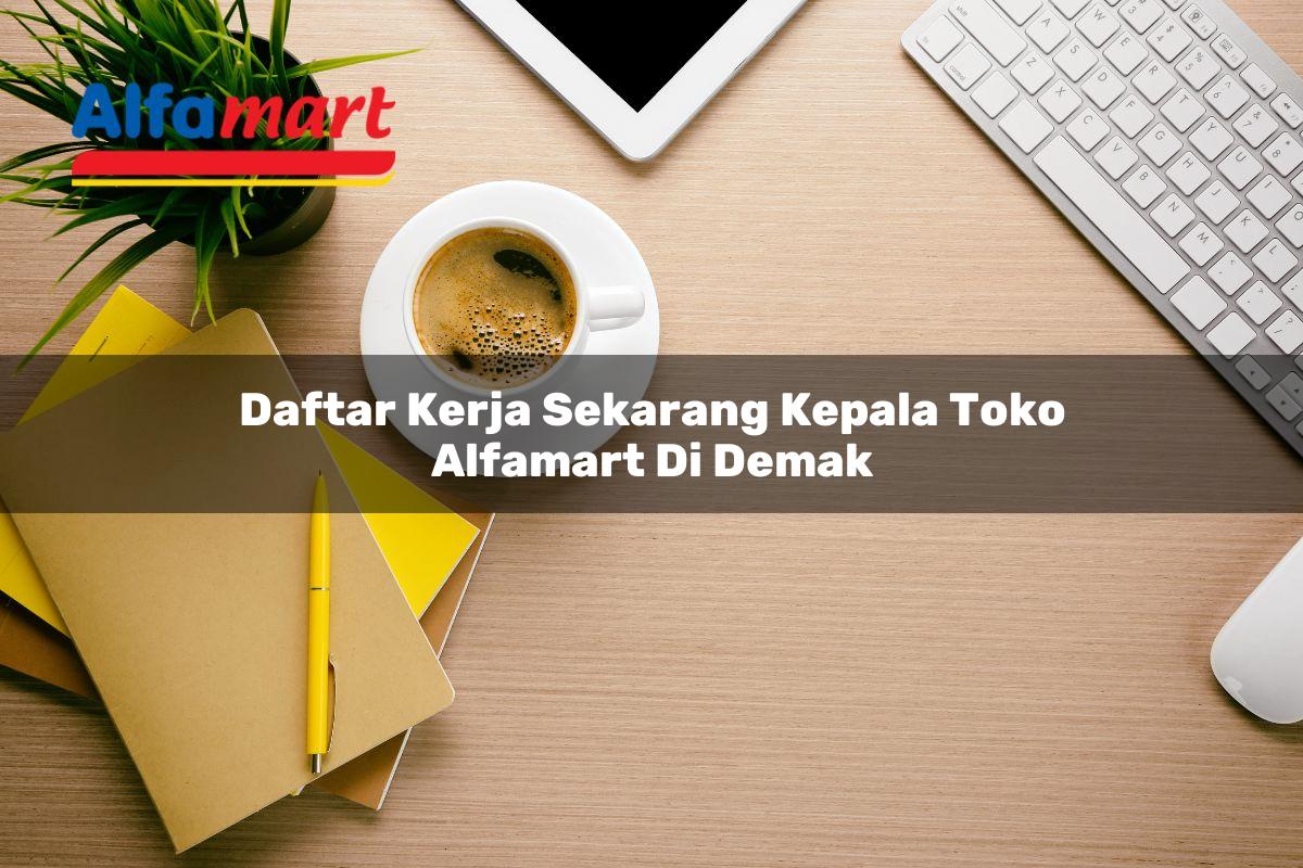 daftar kerja sekarang kepala toko alfamart di demak 1750158137
