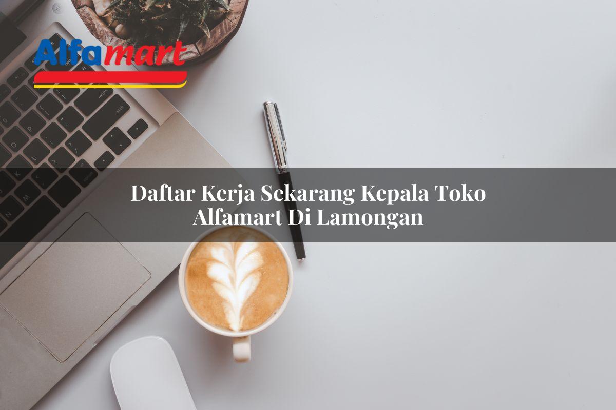 daftar kerja sekarang kepala toko alfamart di lamongan 1750158490