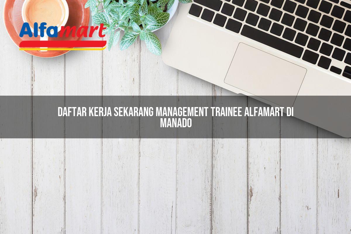 daftar kerja sekarang management trainee alfamart di manado 1750158034