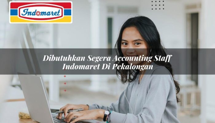 Dibutuhkan Segera Accounting Staff Indomaret di Pekalongan Tahun 2025