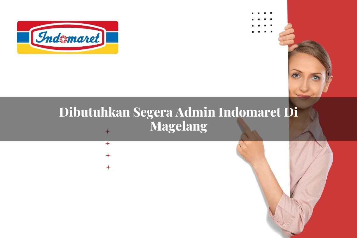 dibutuhkan segera admin indomaret di magelang 1749816723
