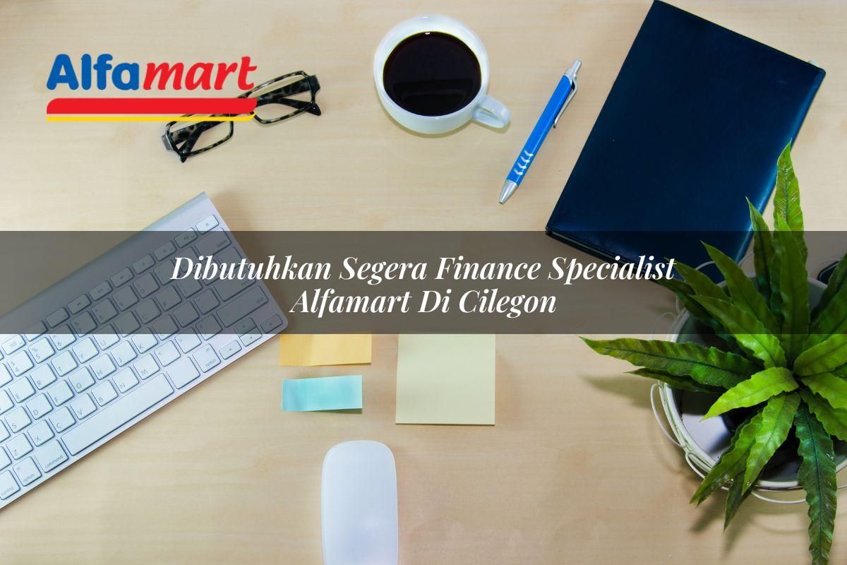 dibutuhkan segera finance specialist alfamart di cilegon 1750160668
