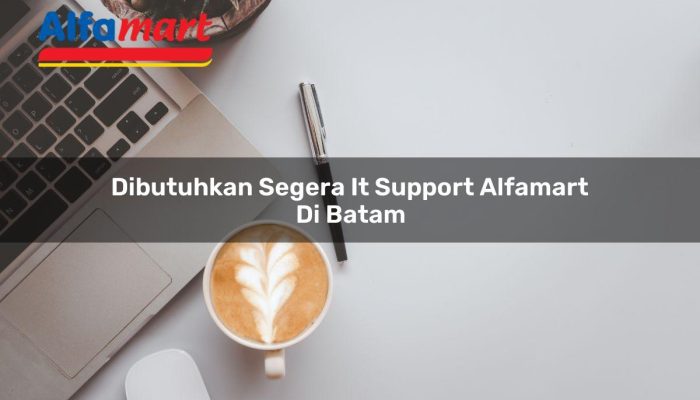 Dibutuhkan Segera IT Support Alfamart di Batam Tahun 2025