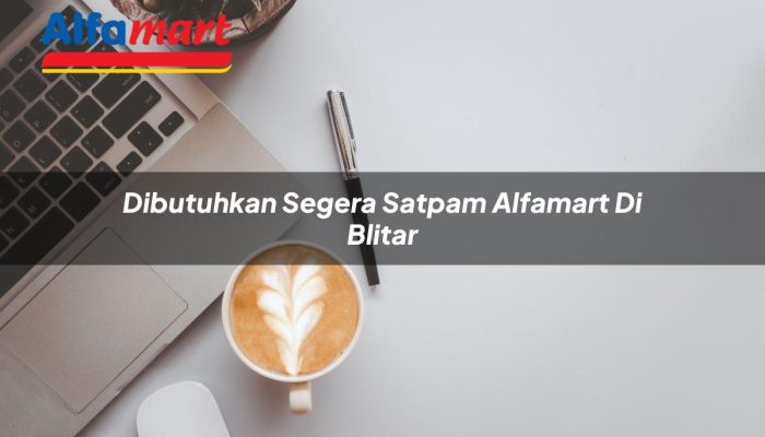 Dibutuhkan Segera Satpam Alfamart di Blitar Tahun 2025