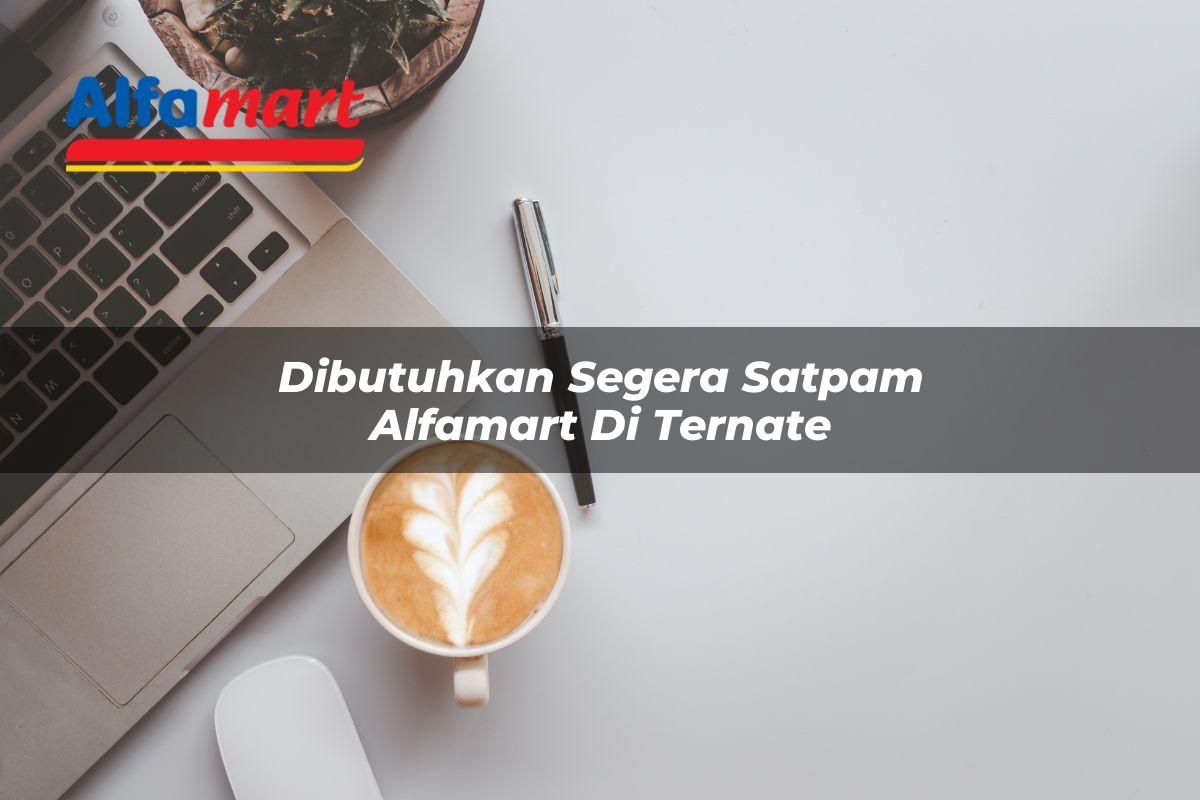 dibutuhkan segera satpam alfamart di ternate 1749951388