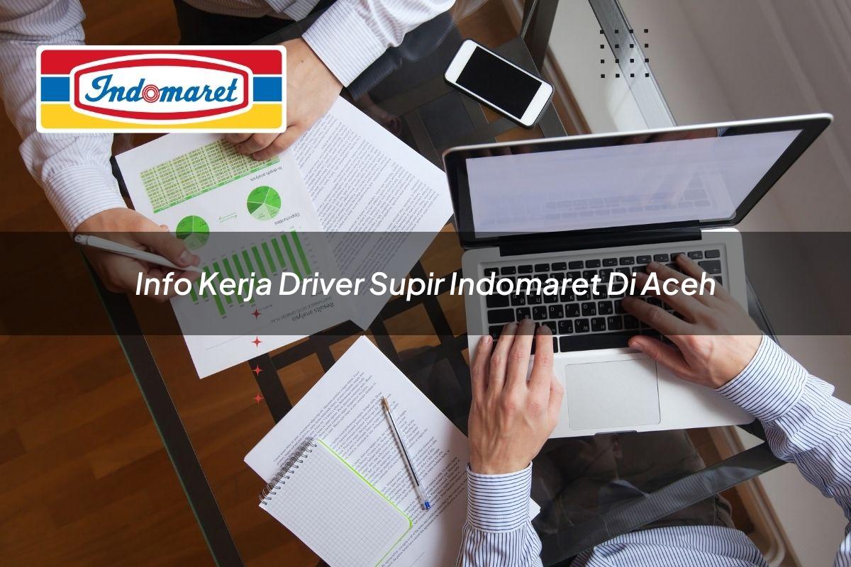info kerja driver supir indomaret di aceh 1749614410