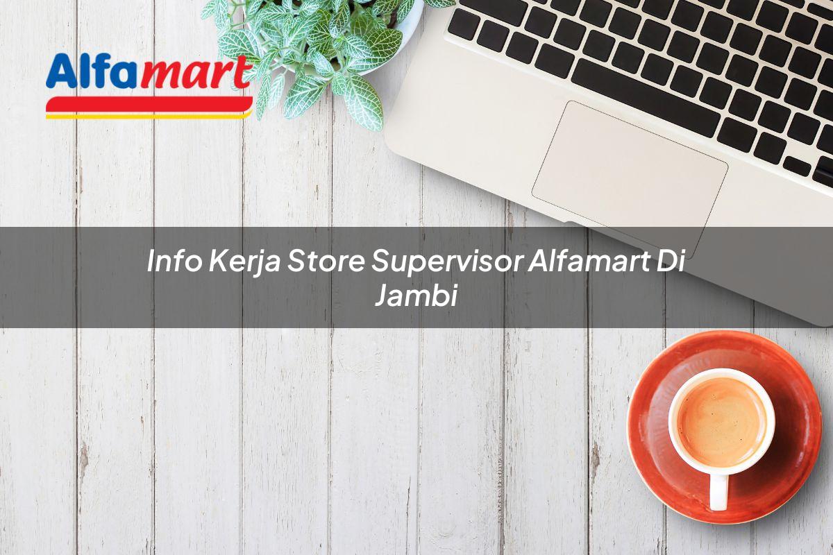 info kerja store supervisor alfamart di jambi 1749971139