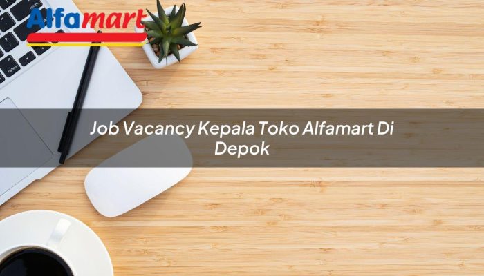 Job Vacancy Kepala Toko Alfamart di Depok Tahun 2025