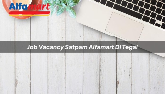 Job Vacancy Satpam Alfamart di Tegal Tahun 2025