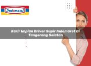 Karir Impian Driver / Supir Indomaret di Tangerang Selatan Tahun 2025 6 Karir Impian Driver / Supir Indomaret di Tangerang Selatan Tahun 2025