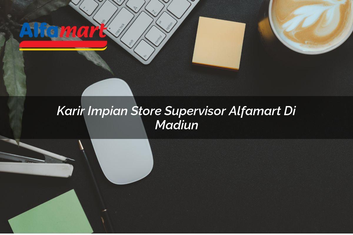 karir impian store supervisor alfamart di madiun 1749977557