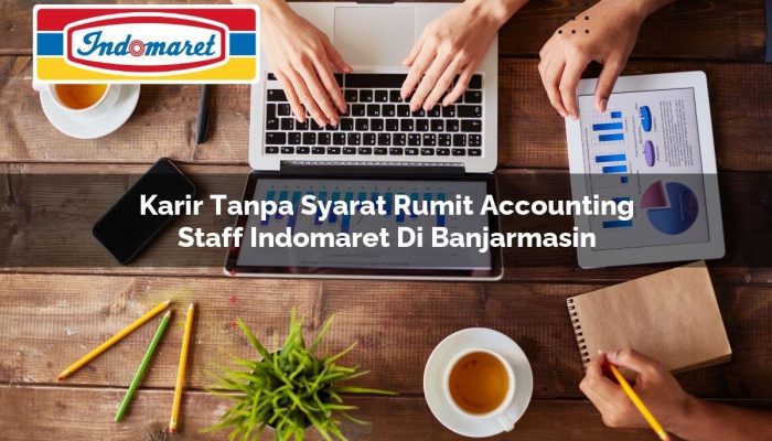 Karir Tanpa Syarat Rumit Accounting Staff Indomaret di Banjarmasin Tahun 2025
