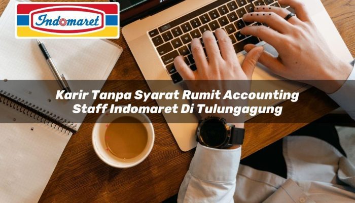 Karir Tanpa Syarat Rumit Accounting Staff Indomaret di Tulungagung Tahun 2025