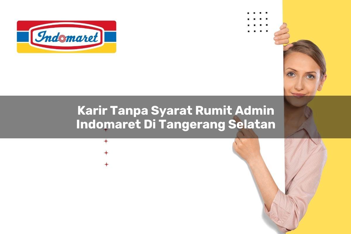 karir tanpa syarat rumit admin indomaret di tangerang selatan 1749818050