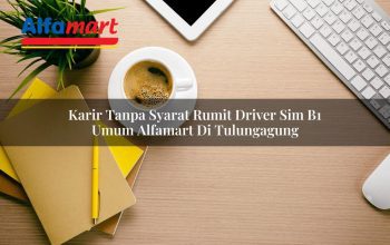karir tanpa syarat rumit driver sim b1 umum alfamart di tulungagung 1749984103