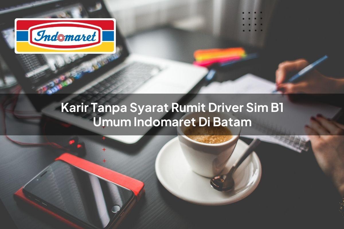 karir tanpa syarat rumit driver sim b1 umum indomaret di batam 1749850685