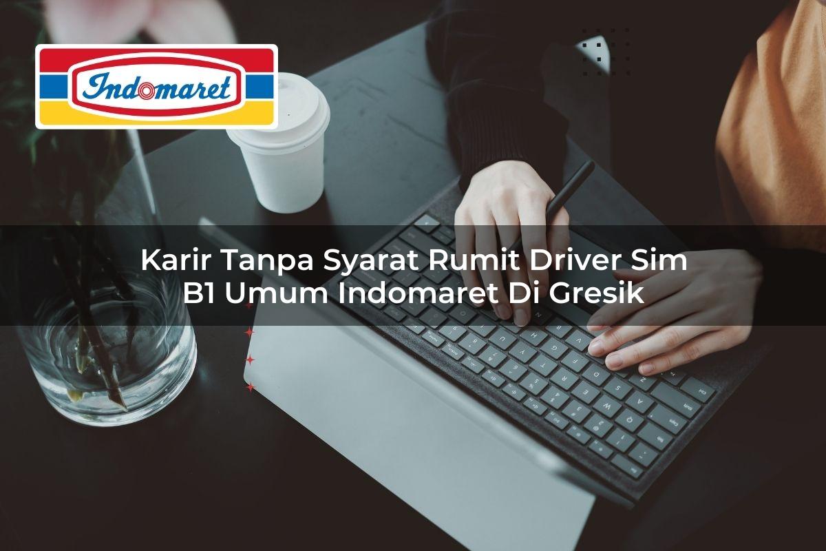 karir tanpa syarat rumit driver sim b1 umum indomaret di gresik 1749847452
