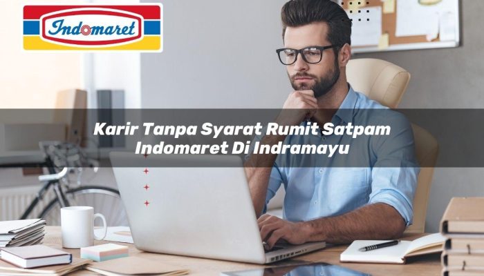 Karir Tanpa Syarat Rumit Satpam Indomaret di Indramayu Tahun 2025