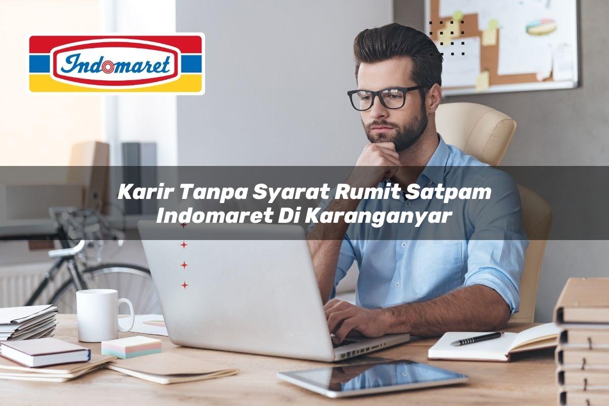 karir tanpa syarat rumit satpam indomaret di karanganyar 1749856203