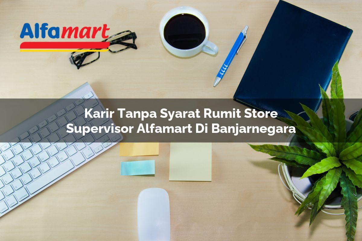karir tanpa syarat rumit store supervisor alfamart di banjarnegara 1749975873
