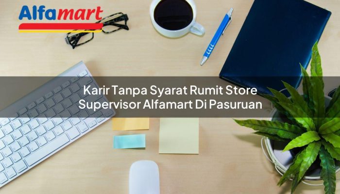 Karir Tanpa Syarat Rumit Store Supervisor Alfamart di Pasuruan Tahun 2025