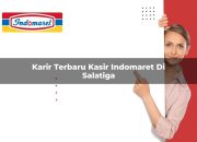 Karir Terbaru Kasir Indomaret di Salatiga Tahun 2025 10 Karir Terbaru Kasir Indomaret di Salatiga Tahun 2025