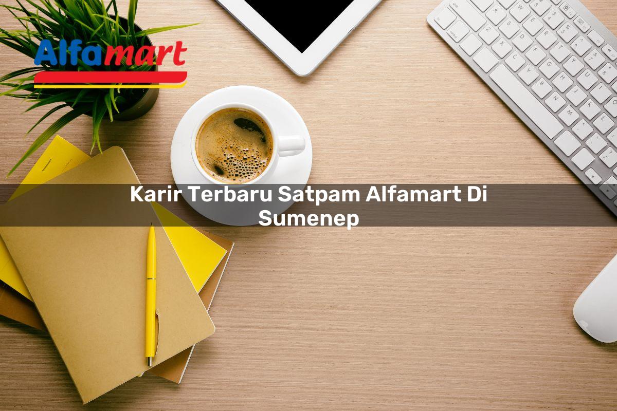 karir terbaru satpam alfamart di sumenep 1749955349