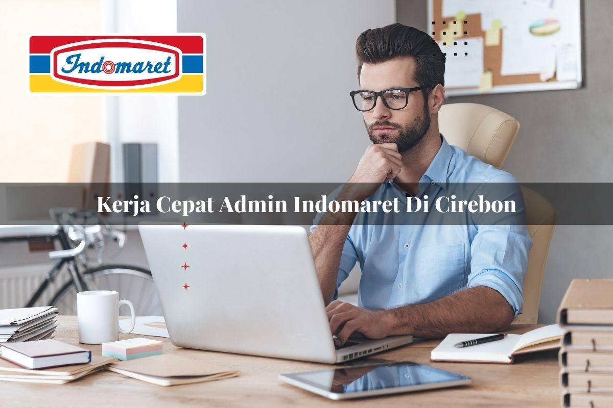 kerja cepat admin indomaret di cirebon 1749821232