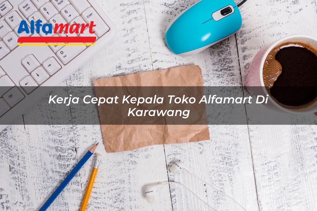 kerja cepat kepala toko alfamart di karawang 1750160094