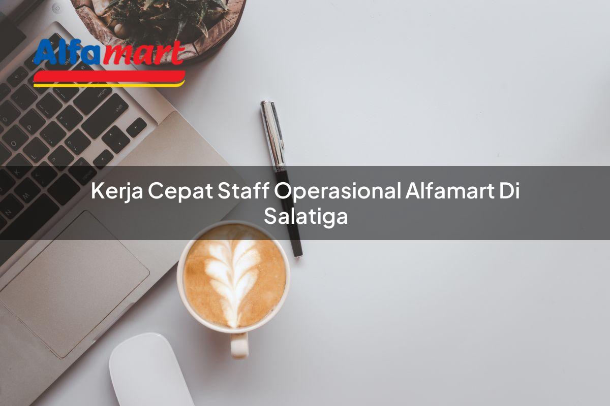 kerja cepat staff operasional alfamart di salatiga 1750156550