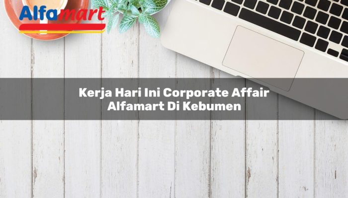 Kerja Hari Ini Corporate Affair Alfamart di Kebumen Tahun 2025