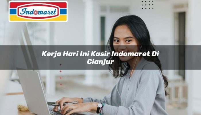 Kerja Hari Ini Kasir Indomaret di Cianjur Tahun 2025