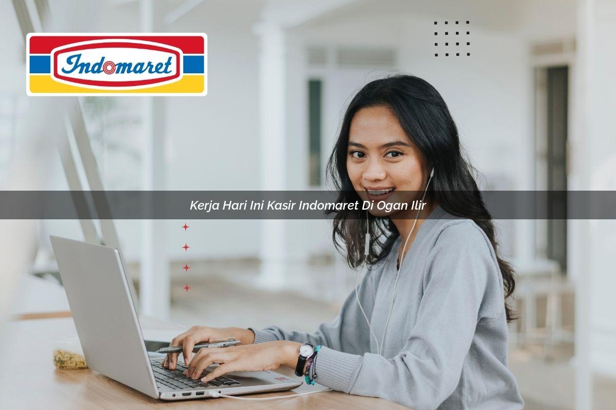 kerja hari ini kasir indomaret di ogan ilir 1748952600