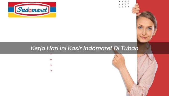 Kerja Hari Ini Kasir Indomaret di Tuban Tahun 2025
