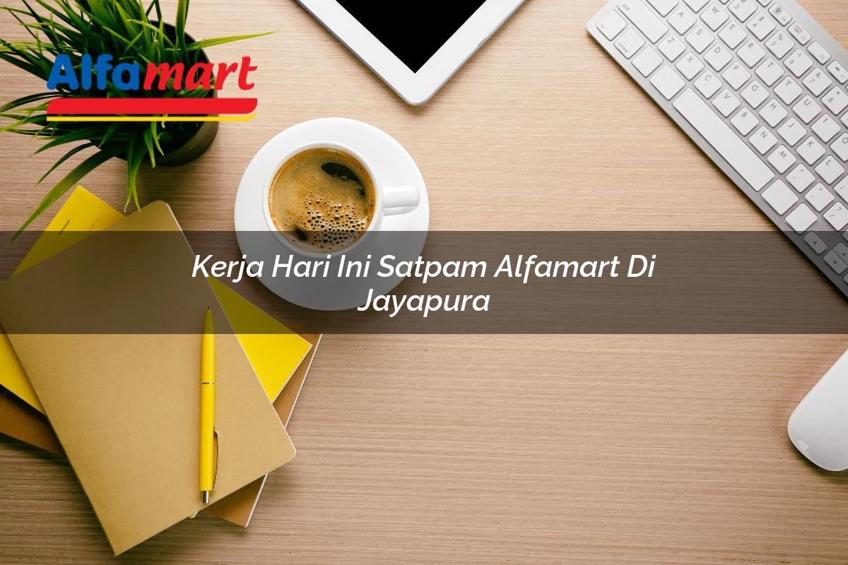 kerja hari ini satpam alfamart di jayapura 1749951695