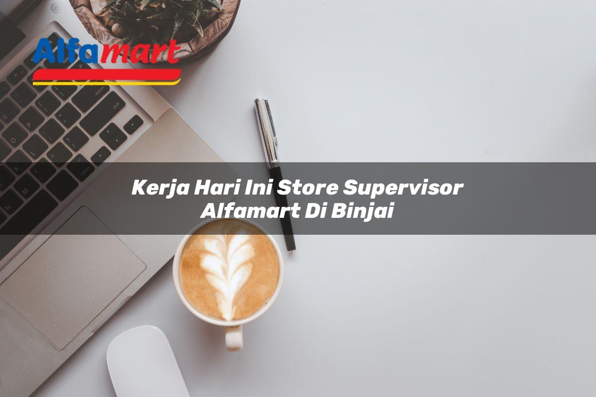kerja hari ini store supervisor alfamart di binjai 1749974548