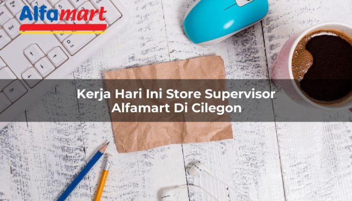 Kerja Hari Ini Store Supervisor Alfamart di Cilegon Tahun 2025