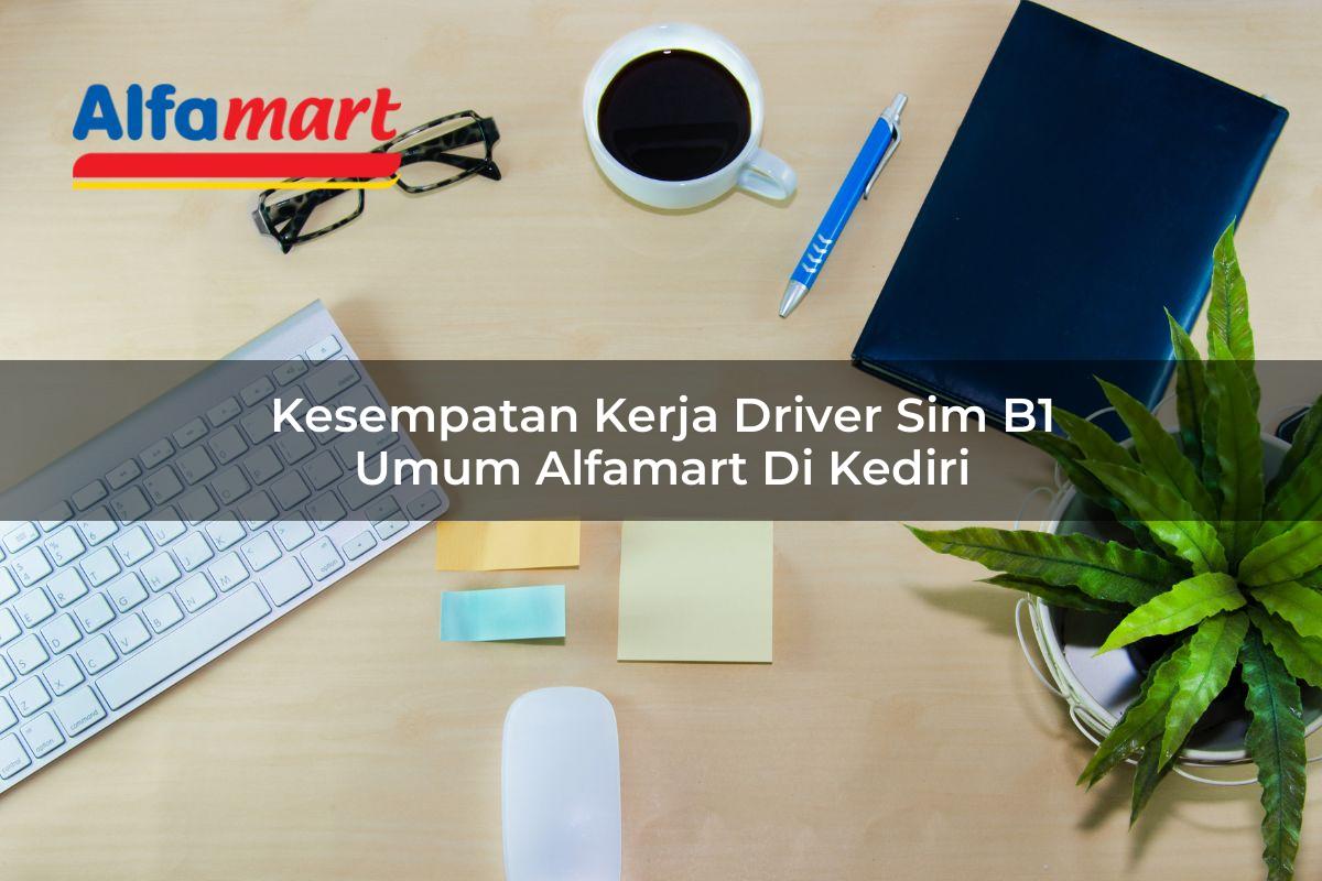kesempatan kerja driver sim b1 umum alfamart di kediri 1749977788