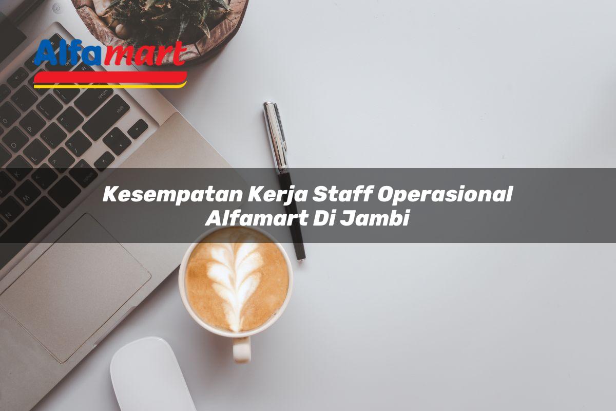 kesempatan kerja staff operasional alfamart di jambi 1750156984