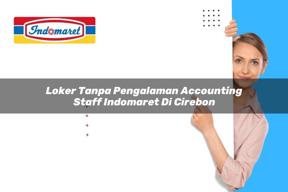 loker tanpa pengalaman accounting staff indomaret di cirebon 1749834314