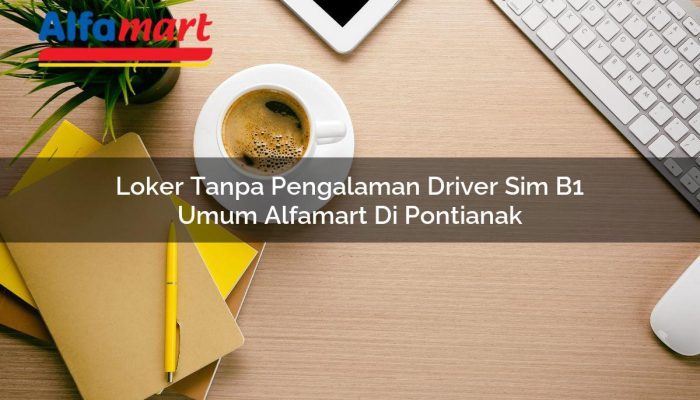 Loker Tanpa Pengalaman Driver SIM B1 Umum Alfamart di Pontianak Tahun 2025