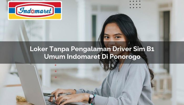 Loker Tanpa Pengalaman Driver SIM B1 Umum Indomaret di Ponorogo Tahun 2025