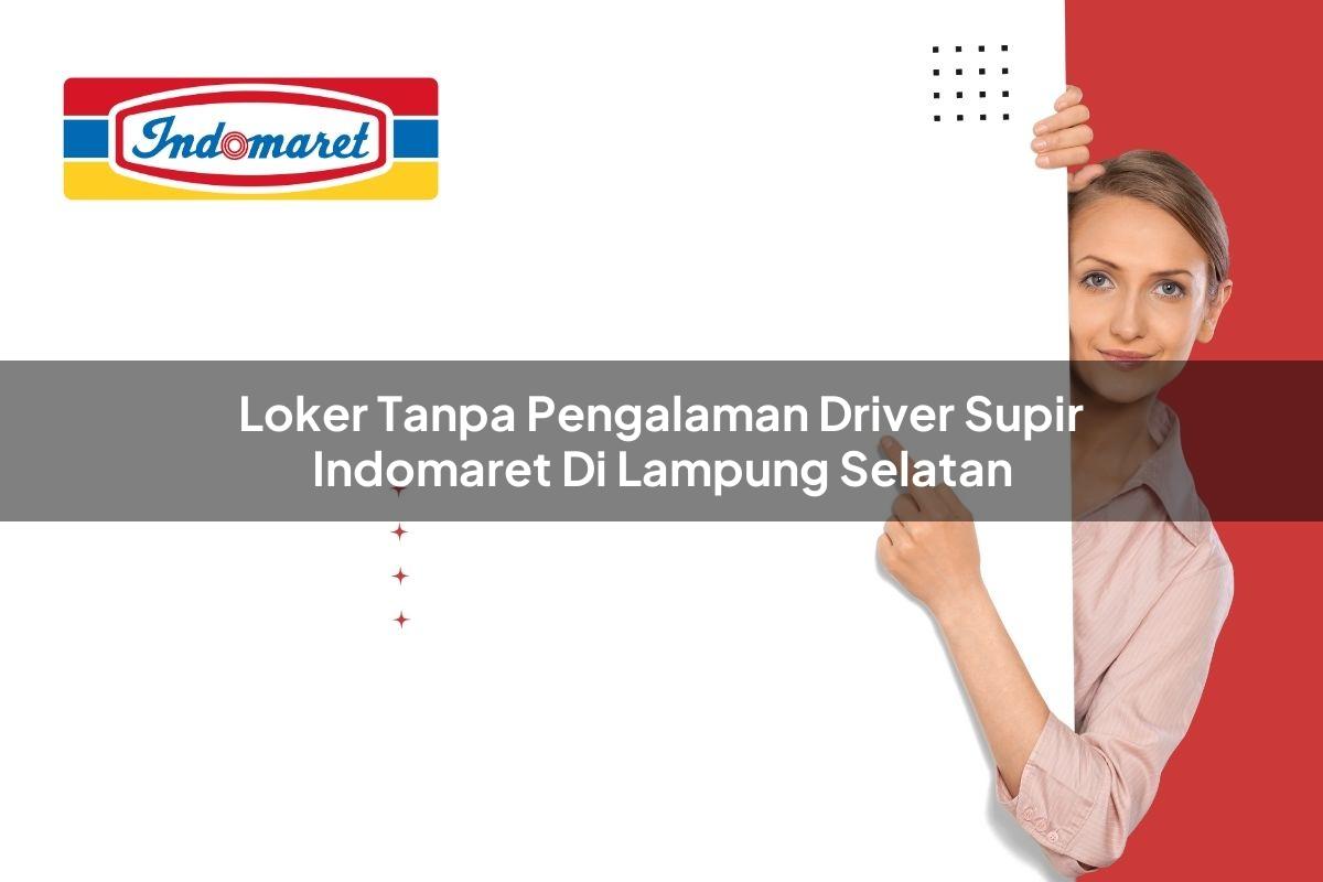 loker tanpa pengalaman driver supir indomaret di lampung selatan 1749459550
