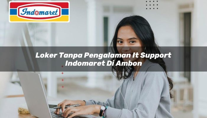 Loker Tanpa Pengalaman IT Support Indomaret di Ambon Tahun 2025