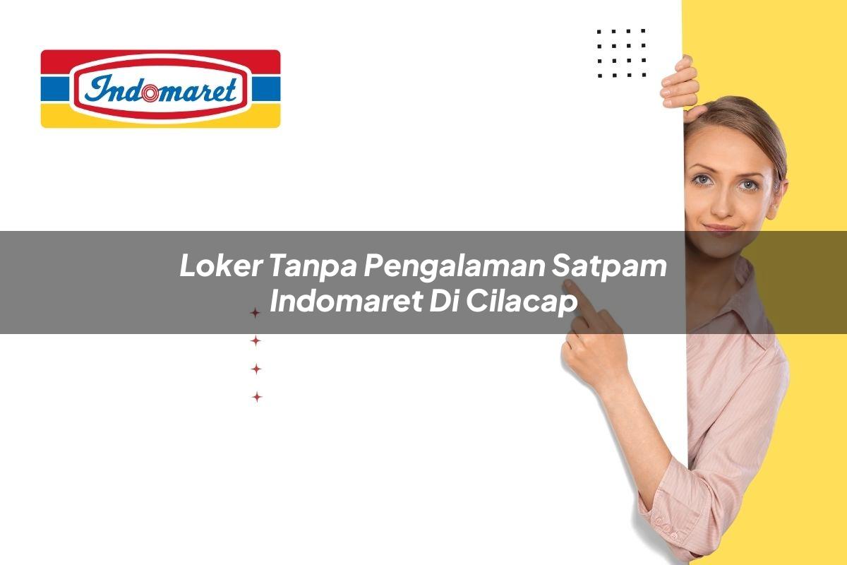 loker tanpa pengalaman satpam indomaret di cilacap 1749859739